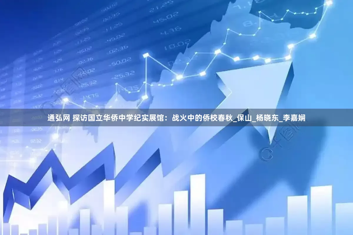 通弘网 探访国立华侨中学纪实展馆：战火中的侨校春秋_保山_杨晓东_李嘉娴